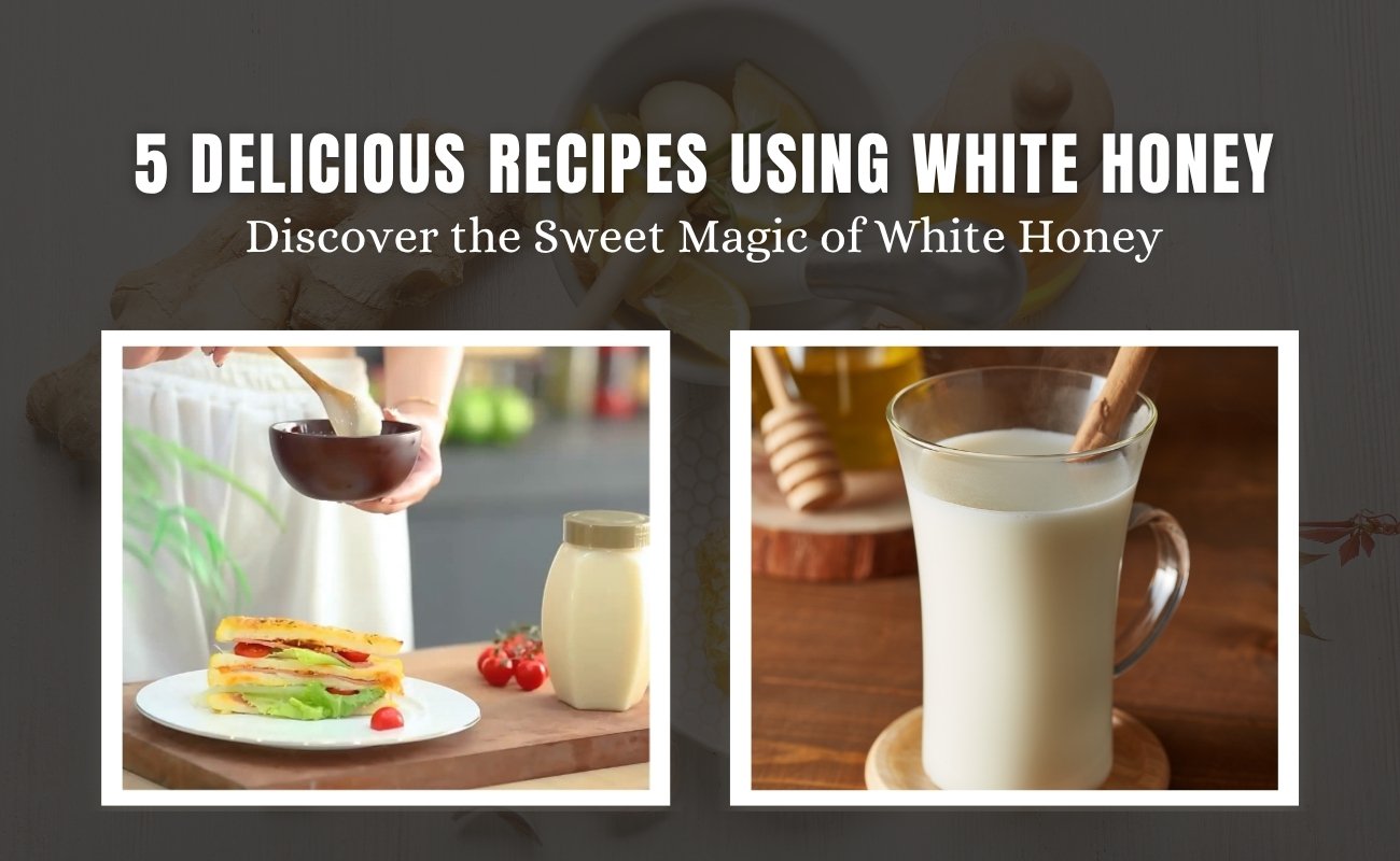 5 Delicious Recipes Using White Honey